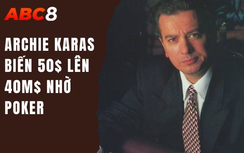 Tìm Hiểu Về Những Câu Chuyện Thú Vị Trong Lịch Sử Cờ Bạc 2 Archie Karas biến 50$ lên 40m$ nhờ poker