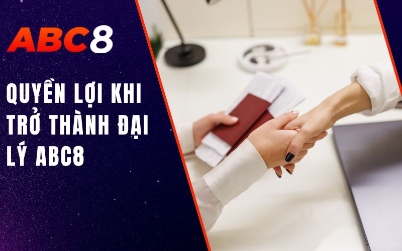 Đại Lý ABC8 - Cơ Hội Kiếm Nguồn Thu Nhập Mơ Ước Cùng Đối Tác 2 quyền lợi khi trở thành đại lý abc8