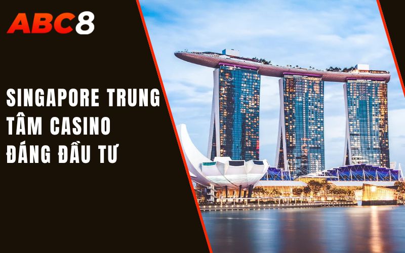 Cờ Bạc Ở Các Thủ Phủ Sòng Bạc Lớn - Tìm Hiểu Thông Tin Thú Vị 3 singapore trung tâm casino đáng đầu tư