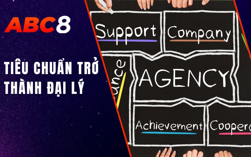 Đại Lý ABC8 - Cơ Hội Kiếm Nguồn Thu Nhập Mơ Ước Cùng Đối Tác 3 tiêu chuẩn trở thành đại lý
